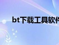 bt下载工具软件排行榜（bt下载工具）