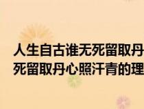 人生自古谁无死留取丹心照汗青的理解感悟（人生自古谁无死留取丹心照汗青的理解）