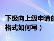 下级向上级申请的公文（下级向上级申请报告格式如何写）