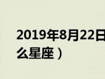 2019年8月22日是什么星座（8月22日是什么星座）