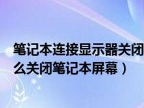 笔记本连接显示器关闭笔记本屏幕吗（笔记本连接显示器怎么关闭笔记本屏幕）