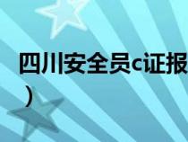 四川安全员c证报名入口（四川安全员c证报名）