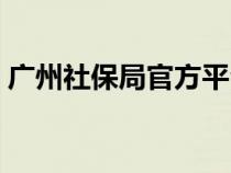 广州社保局官方平台（广州社保局官网网址）