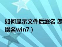 如何显示文件后缀名 怎么显示文件后缀名（如何显示文件后缀名win7）