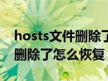 hosts文件删除了会自动恢复吗（hosts文件删除了怎么恢复）