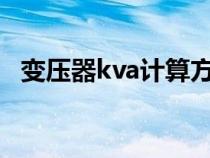 变压器kva计算方法（变压器kva换算kw）