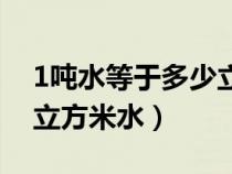 1吨水等于多少立方米水量（1吨水等于多少立方米水）