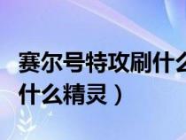 赛尔号特攻刷什么精灵比较好（赛尔号特攻刷什么精灵）