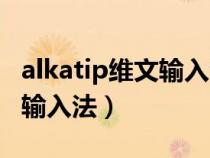 alkatip维文输入法的安装步骤（alkatip维文输入法）