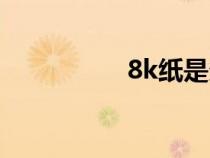 8k纸是多大的（8k纸）