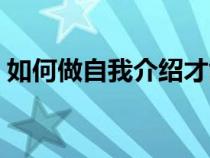 如何做自我介绍才能出众（如何做自我介绍）