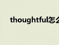 thoughtful怎么读英语（thoughtful）