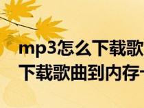 mp3怎么下载歌曲到内存卡酷狗（mp3怎么下载歌曲到内存卡）