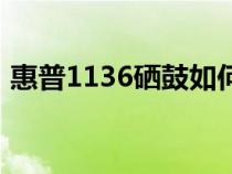 惠普1136硒鼓如何加碳粉（惠普1136硒鼓）