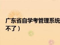 广东省自学考管理系统登陆（广东省自学考试管理系统登录不了）