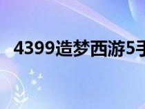 4399造梦西游5手机版（4399造梦西游5）