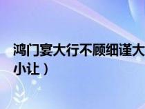 鸿门宴大行不顾细谨大礼不辞小让（大行不顾细谨大礼不辞小让）