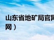 山东省地矿局官网公示名单（山东省地矿局官网）