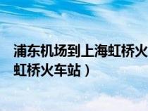 浦东机场到上海虹桥火车站需要多长时间（浦东机场到上海虹桥火车站）