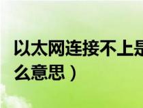 以太网连接不上是怎么回事（以太网连接是什么意思）