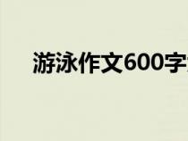 游泳作文600字大全（游泳作文600字）