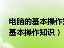 电脑的基本操作知识教程 基础知识（电脑的基本操作知识）