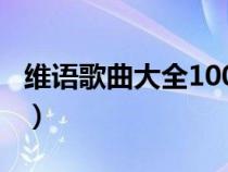 维语歌曲大全100首电子琴版（维语歌曲大全）