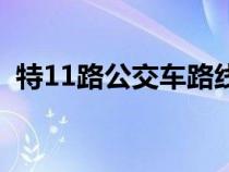 特11路公交车路线图（特11路公交车路线）