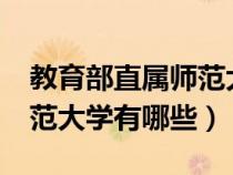 教育部直属师范大学有哪些?（教育部直属师范大学有哪些）