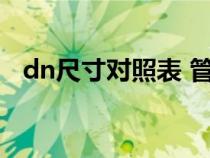 dn尺寸对照表 管径（dn200是什么意思）