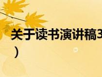 关于读书演讲稿300字左右（关于读书演讲稿）