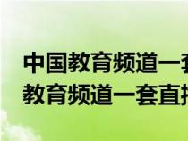 中国教育频道一套直播CETV直播高清（中国教育频道一套直播）