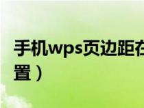 手机wps页边距在哪里设置（页边距在哪里设置）