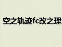 空之轨迹fc改之理怎么用（空之轨迹改之理）