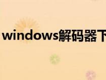 windows解码器下载（win7codecs解码器）