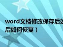 word文档修改保存后如何恢复原状态（word文档修改保存后如何恢复）