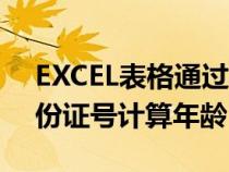 EXCEL表格通过身份证号计算年龄（通过身份证号计算年龄）