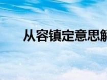 从容镇定意思解释（从容镇定的意思）