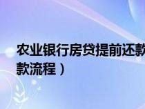 农业银行房贷提前还款流程是什么?（农业银行房贷提前还款流程）