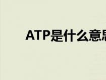 ATP是什么意思医学上（atp是什么）