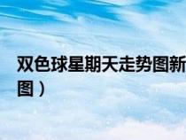 双色球星期天走势图新浪最新开奖结果（双色球星期天走势图）