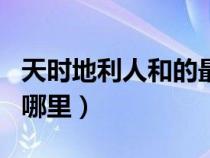 天时地利人和的最佳解释（天时地利人和出自哪里）