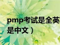 pmp考试是全英文的吗（PMP考试是英文还是中文）