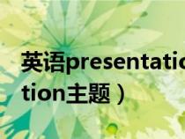 英语presentation主题素材（英语presentation主题）