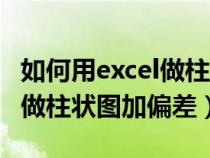 如何用excel做柱状图加偏差图（如何用excel做柱状图加偏差）