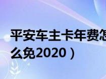 平安车主卡年费怎么免除（平安车主卡年费怎么免2020）