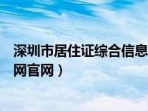 深圳市居住证综合信息网官网查询（深圳市居住证综合信息网官网）