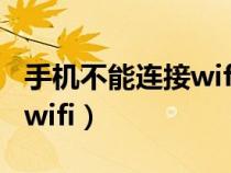 手机不能连接wifi是哪里坏了（手机不能连接wifi）