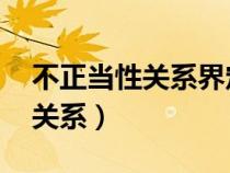 不正当性关系界定 纪律处分条例（不正当性关系）