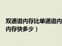 双通道内存比单通道内存快多少正常（双通道内存比单通道内存快多少）